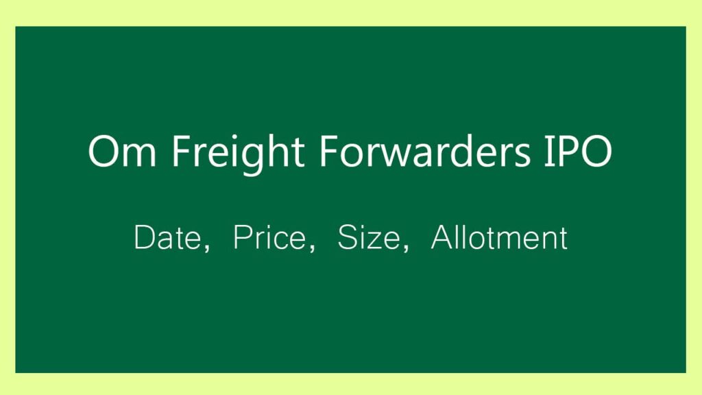 Om Freight Forwarders IPO Date, Price Band, Lot Size, Allotment