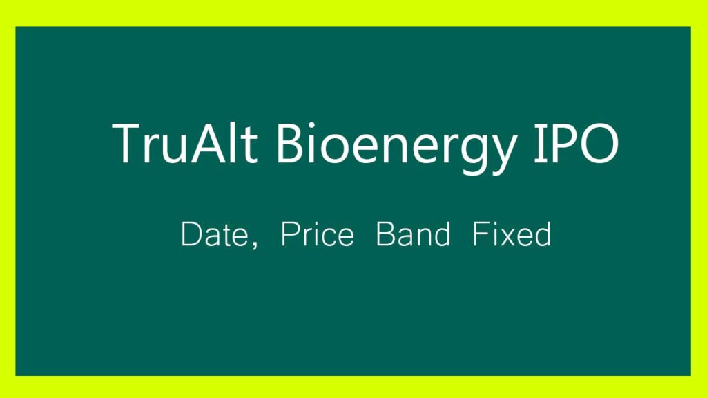 TruAlt Bioenergy IPO ₹839 Crores: Price Band Set, Check Key Dates