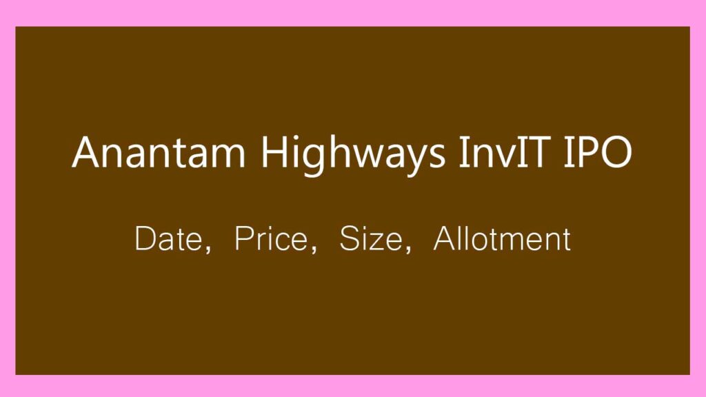 Anantam Highways InvIT IPO Price, Date, Lot Size, Allotment