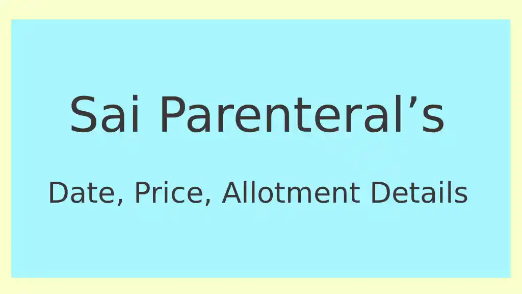 Sai Parenternal's IPO Date, Price Band per share, Allotment Details